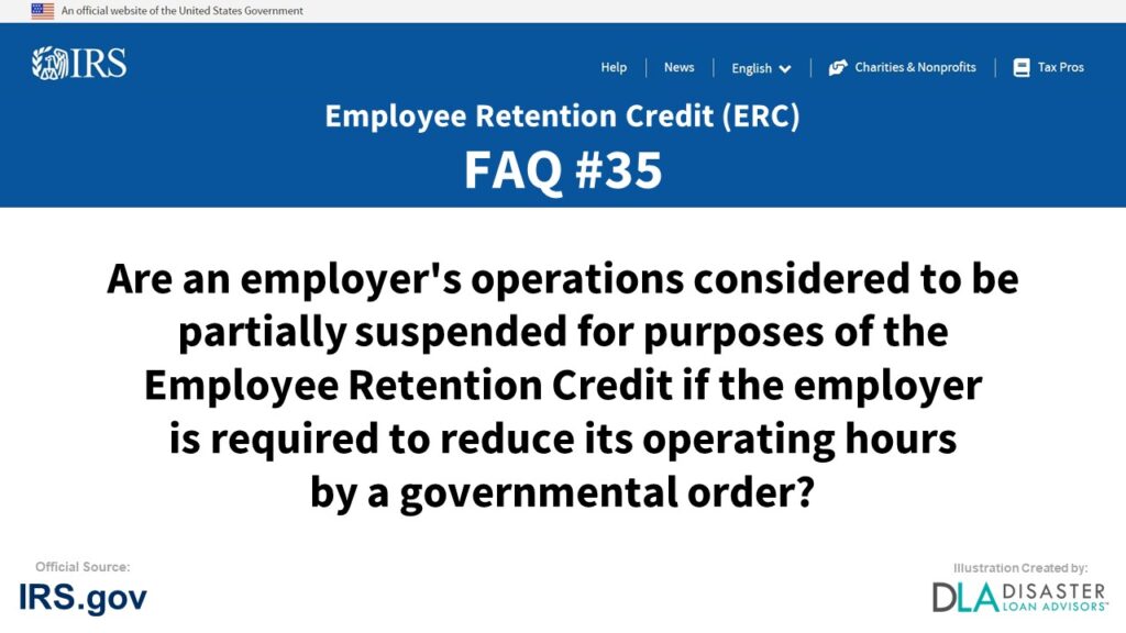 ERC Credit FAQ #35. Are An Employer's Operations Considered To Be Partially Suspended For Purposes Of The Employee Retention Credit If The Employer Is Required To Reduce Its Operating Hours By A Governmental Order?
