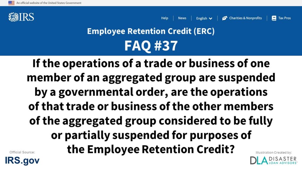 ERC Credit FAQ #37. If The Operations Of A Trade Or Business Of One Member Of An Aggregated Group Are Suspended By A Governmental Order, Are The Operations Of That Trade Or Business Of The Other Members Of The Aggregated Group Considered To Be Fully Or Partially Suspended For Purposes Of The Employee Retention Credit?