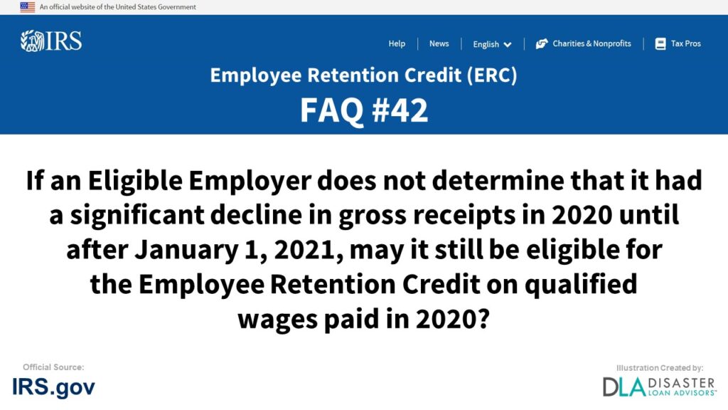 ERC Credit FAQ #42. If An Eligible Employer Does Not Determine That It Had A Significant Decline In Gross Receipts In 2020 Until After January 1, 2021, May It Still Be Eligible For The Employee Retention Credit On Qualified Wages Paid In 2020?
