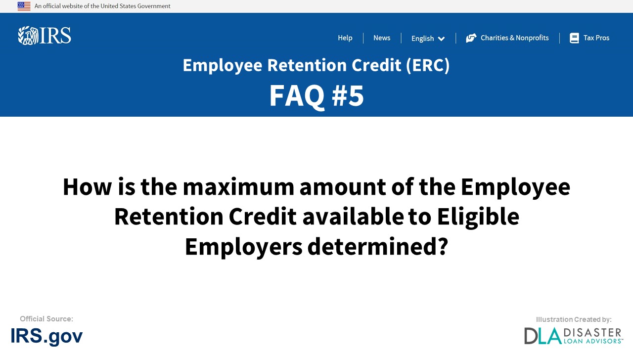 ERC Credit FAQ #5. How Is The Maximum Amount Of The Employee Retention Credit Available To Eligible Employers Determined?