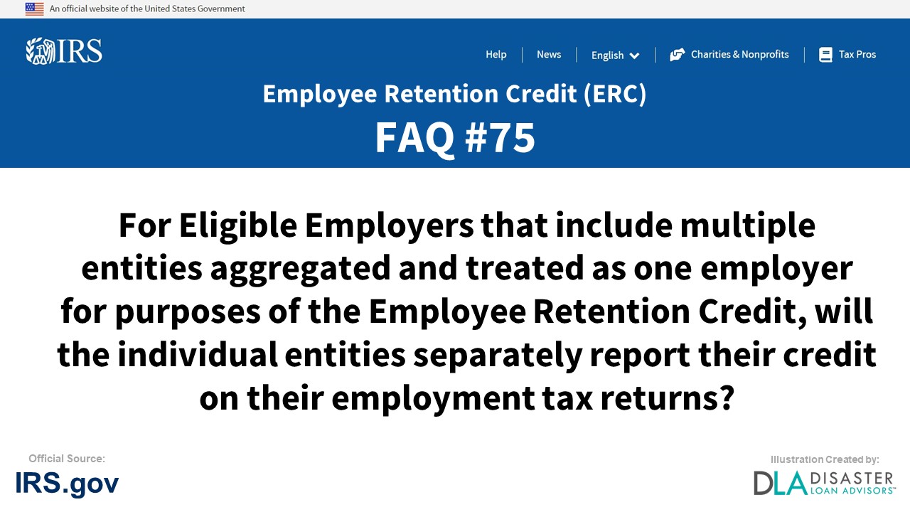 ERC Credit FAQ #75. For Eligible Employers That Include Multiple Entities Aggregated And Treated As One Employer For Purposes Of The Employee Retention Credit, Will The Individual Entities Separately Report Their Credit On Their Employment Tax Returns?