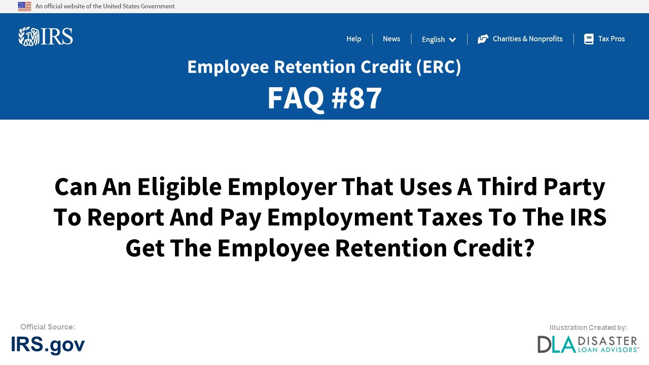 ERC Credit FAQ #87. Can An Eligible Employer That Uses A Third Party To Report And Pay Employment Taxes To The IRS Get The Employee Retention Credit?