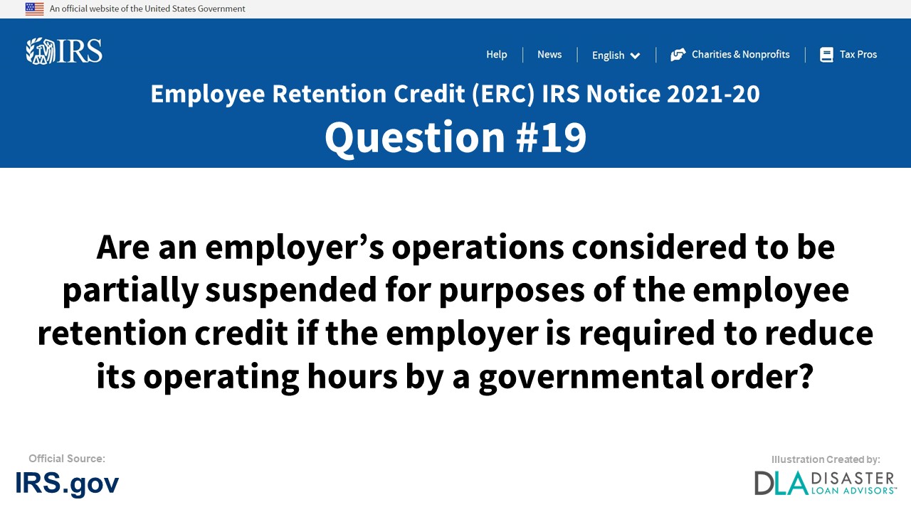 Are an employer’s operations considered to be partially suspended for purposes of the employee retention credit if the employer is required to reduce its operating hours by a governmental order? - #19 ERC IRS Notice 2021-20