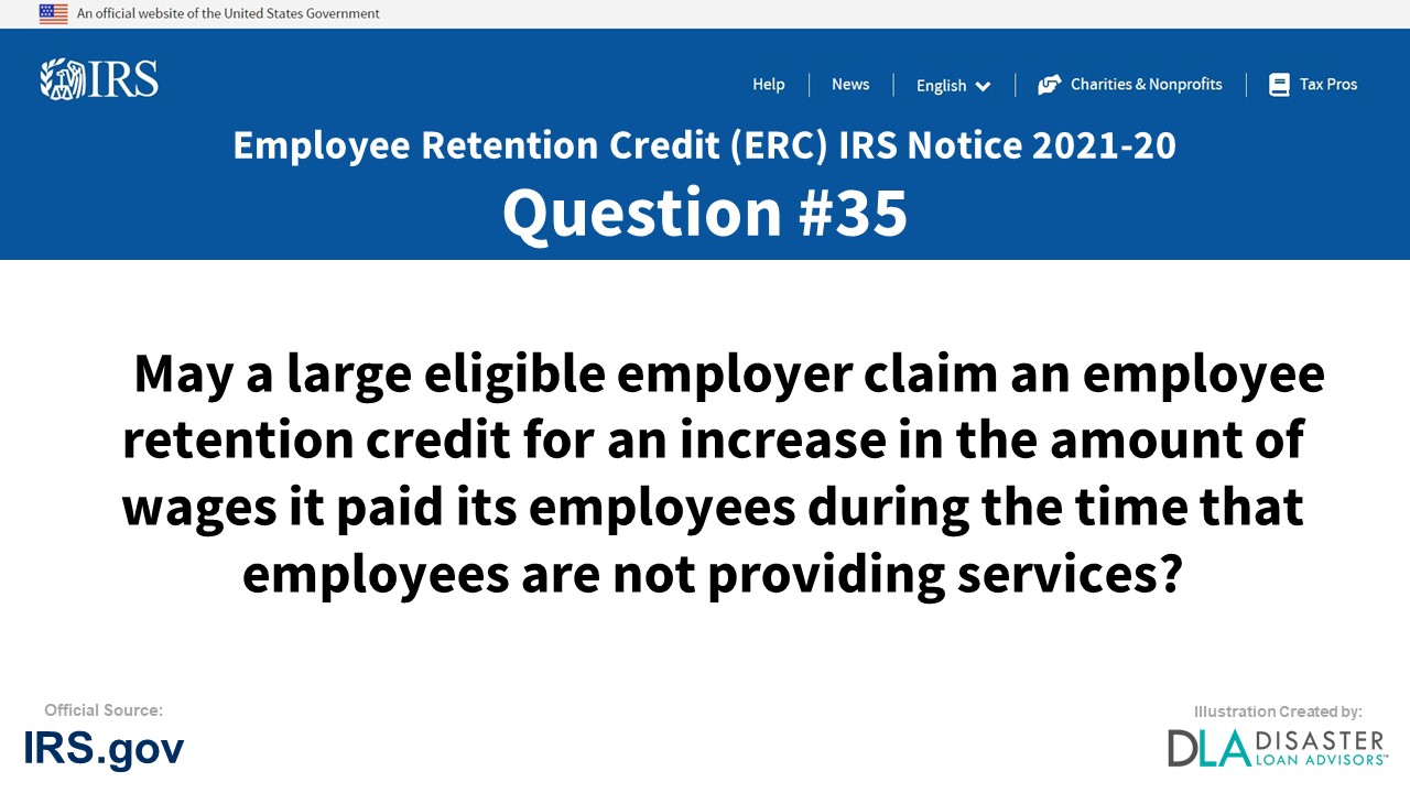 May a large eligible employer claim an employee retention credit for an increase in the amount of wages it paid its employees during the time that employees are not providing services? - #35 ERC IRS Notice 2021-20