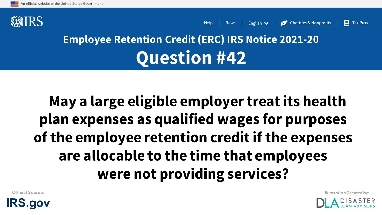 May a large eligible employer treat its health plan expenses as qualified wages for purposes of the employee retention credit if the expenses are allocable to the time that employees were not providing services? - #42 ERC IRS Notice 2021-20