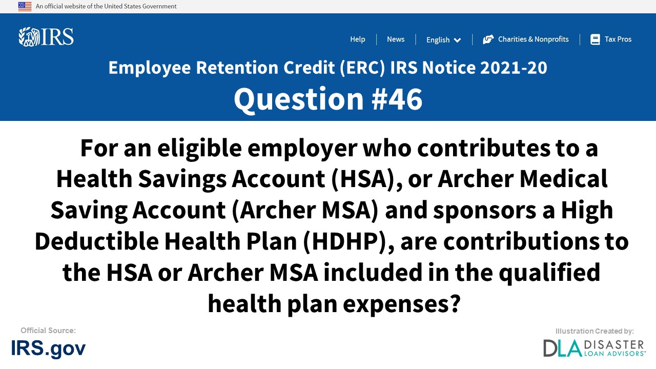 For an eligible employer who contributes to a health savings account (HSA), or Archer Medical Saving Account (Archer MSA) and sponsors a high deductible health plan (HDHP), are contributions to the HSA or Archer MSA included in the qualified health plan expenses? - #46 ERC IRS Notice 2021-20