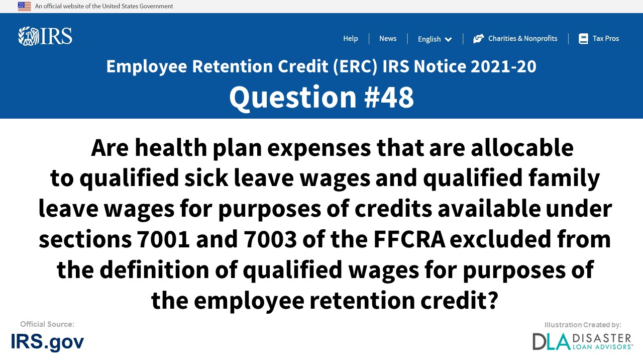 Are health plan expenses that are allocable to qualified sick leave wages and qualified family leave wages for purposes of credits available under sections 7001 and 7003 of the FFCRA excluded from the definition of qualified wages for purposes of the employee retention credit? - #48 ERC IRS Notice 2021-20