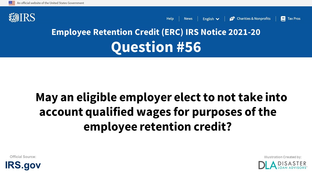 May an eligible employer elect to not take into account qualified wages for purposes of the employee retention credit? - #56 ERC IRS Notice 2021-20