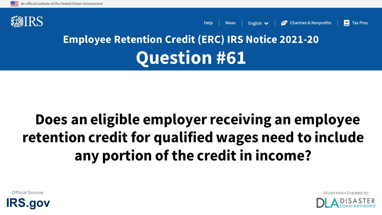Does an eligible employer receiving an employee retention credit for qualified wages need to include any portion of the credit in income? - #61 ERC IRS Notice 2021-20